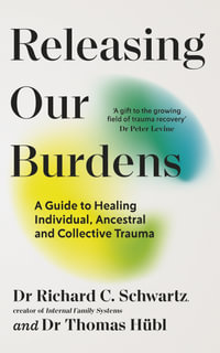 Releasing our Burdens : A Guide to Healing Individual, Ancestral and Collective Trauma - Thomas Hübl