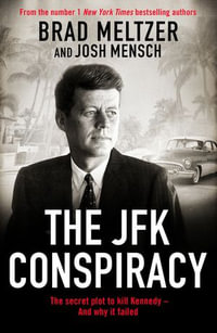 The JFK Conspiracy : The Secret Plot to Kill Kennedy, And Why It Failed - Brad Meltzer