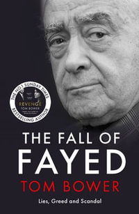 The Fall of Fayed : Lies, Greed and Scandal - The bestselling controversial biography - Tom Bower