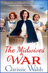 The Midwives' War : A heartbreaking historical family saga from Chrissie Walsh - Chrissie Walsh