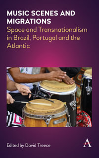 Music Scenes and Migrations : Space and Transnationalism in Brazil, Portugal and the Atlantic - David Treece