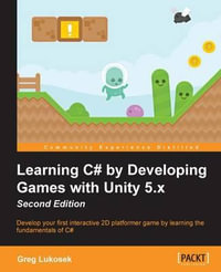 Learning C# by Developing Games with Unity 5.x - Second Edition : Develop your first interactive 2D platformer game by learning the fundamentals of C# - Greg Lukosek