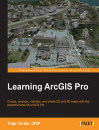 Learning ArcGIS Pro : Create, analyze, maintain, and share 2D and 3D maps with the powerful tools of ArcGIS Pro - GISP Tripp Corbin