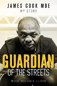 Guardian of the Streets : James Cook MBE, My Story - James Cook
