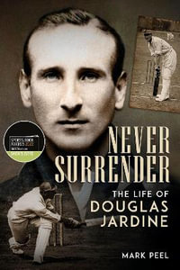 Never Surrender : The Life of Douglas Jardine - Mark Peel