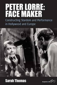Peter Lorre : Face Maker: Constructing Stardom and Performance in Hollywood and Europe - Sarah Thomas