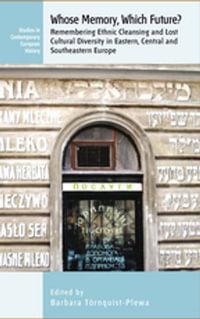 Whose Memory? Which Future? : Remembering Ethnic Cleansing and Lost Cultural Diversity in Eastern, Central and Southeastern Europe - Barbara Törnquist-Plewa