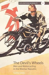 The Devil's Wheels : Men and Motorcycling in the Weimar Republic - Sasha Disko
