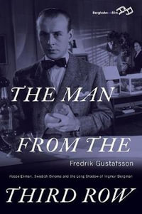 The Man from the Third Row : Hasse Ekman, Swedish Cinema and the Long Shadow of Ingmar Bergman - Fredrik Gustafsson