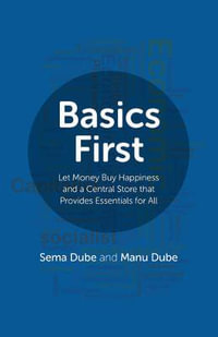 Basics First : Let Money Buy Happiness and a Central Store That Provides Essentials for All - Sema  &  Dube, Manu Dube