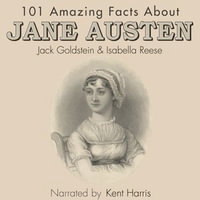 101 Amazing Facts about Jane Austen : 101 Amazing Facts : Book 54 - Jack Goldstein
