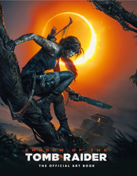 Shadow of the Tomb Raider The Official Art Book : The Official Art Book - Paul Davies
