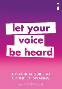 A Practical Guide to Confident Speaking : Let Your Voice be Heard - ALAN WOODHOUSE
