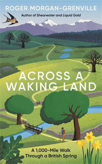 Across a Waking Land : A 1,000-Mile Walk Through a British Spring - ROGER MORGAN-GRENVILLE