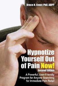 Hypnotize Yourself Out of Pain Now! : A Powerful, User-Friendly Program for Anyone Searching for Immediate P - Bruce N Eimer