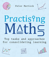 Practising Maths : Top tasks and approachesfor consolidating learning - Peter Mattock