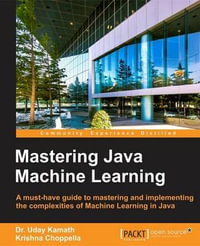 Mastering Java Machine Learning : A Java developer's guide to implementing machine learning and big data architectures - Dr. Uday Kamath