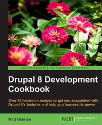 Drupal 8 Development Cookbook : Over 60 hands-on recipes that get you acquainted with Drupal 8's features and help you harness its power - Matt Glaman