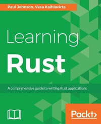 Learning Rust : A comprehensive guide to writing Rust applications - Paul Johnson