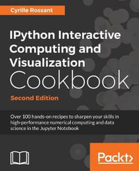 IPython Interactive Computing and Visualization Cookbook - Second Edition : Over 100 hands-on recipes to sharpen your skills in high-performance numerical computing and data science in the Jupyter Notebook, 2nd Edition - Cyrille Rossant