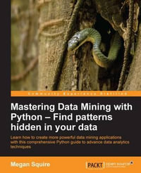Mastering Data Mining with Python - Find patterns hidden in your data - Megan Squire
