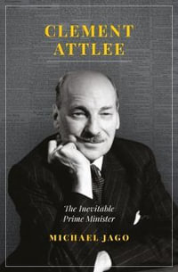 Clement Attlee : The Inevitable Prime Minister - Michael Jago