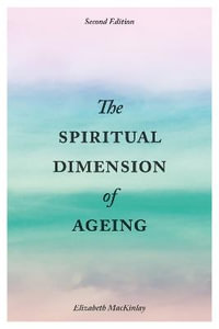 The Spiritual Dimension of Ageing, Second Edition - Elizabeth MacKinlay