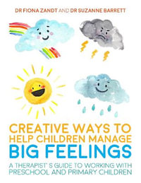 Creative Ways to Help Children Manage BIG Feelings : A Therapist's Guide to Working with Preschool and Primary Children - Fiona Zandt