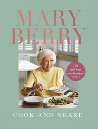 Cook and Share : 120 Delicious New Fuss-free Recipes - Mary Berry
