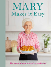Mary Makes it Easy : The new ultimate stress-free cookbook - Mary Berry