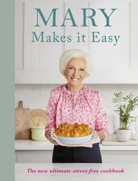 Mary Makes it Easy : The new ultimate stress-free cookbook - Mary Berry