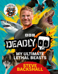 Deadly : My Ultimate Lethal Beasts - Steve Backshall