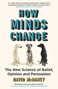 How Minds Change : The New Science of Belief, Opinion and Persuasion - David McRaney