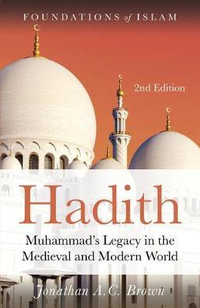Hadith : Muhammad's Legacy in the Medieval and Modern World : 2nd Edition - Jonathan A.C. Brown