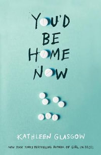 You'd Be Home Now : From the bestselling author of TikTok sensation Girl in Pieces - Kathleen Glasgow