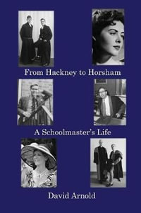 From Hackney to Horsham : A Schoolmaster's Life - David Arnold