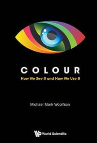 Colour : How We See It And How We Use It - Michael Mark  Woolfson