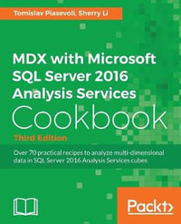 MDX with Microsoft SQL Server 2016 Analysis Services Cookbook - Third Edition : Over 70 practical recipes to analyze multi-dimensional data in SQL Server 2016 Analysis Services cubes - Tomislav Piasevoli