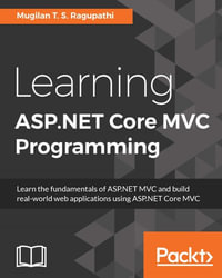 Learning ASP.NET Core MVC Programming : Learn the fundamentals of ASP.NET MVC and build real-world web applications using ASP.NET Core MVC - Mugilan T. S. Ragupathi