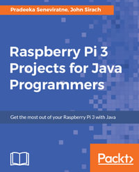 Raspberry Pi 3 Projects for Java Programmers : Learn the art of building enticing projects by unleashing the potential of Raspberry Pi 3 using Java - John Sirach Pradeeka Seneviratne