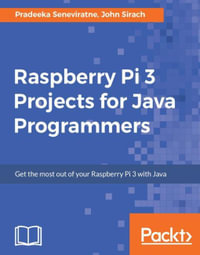 Raspberry Pi 3 Projects for Java Programmers : Learn the art of building enticing projects by unleashing the potential of Raspberry Pi 3 using Java - John Sirach Pradeeka Seneviratne