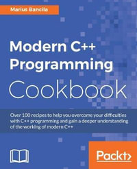 Modern C++ Programming Cookbook : Recipes to explore data structure, multithreading, and networking in C++17 - Marius Bancila