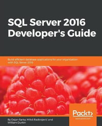 SQL Server 2016 Developer's Guide : Build efficient database applications for your organization with SQL Server 2016 - Dejan Sarka
