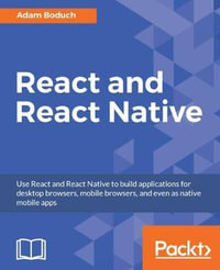 React and React Native : Build cross-platform JavaScript apps with native power for mobile, web and desktop - Adam Boduch