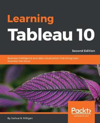 Learning Tableau 10 - Second Edition : Business Intelligence and data visualization that brings your business into focus - Joshua N. Milligan