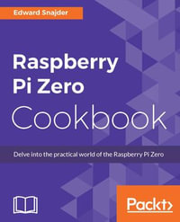 Raspberry Pi Zero Cookbook : Delve into the practical world of the Raspberry Pi Zero - Edward Snajder