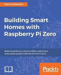 Building Smart Homes with Raspberry Pi Zero : Build revolutionary and incredibly useful home automation projects with the all-new Pi Zero - Marco Schwartz