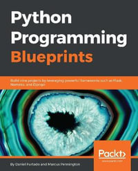 Python Programming Blueprints : Build nine projects by leveraging powerful frameworks such as Flask, Nameko, and Django - Daniel Furtado