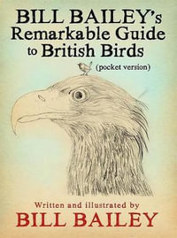 Bill Bailey's Remarkable Guide to British Birds : Pocket Version - Bill Bailey