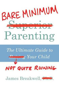 Bare Minimum Parenting : Ultimate Guide to Not Quite Ruining Your Child - James Breakwell
